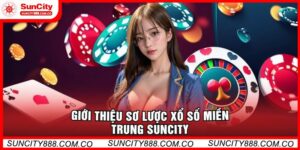 Giới Thiệu Sơ Lược Xổ Số Miền Trung Suncity