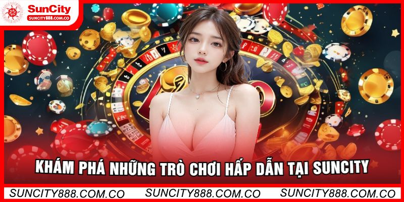 Khám Phá Những Trò Chơi Hấp Dẫn Tại Suncity