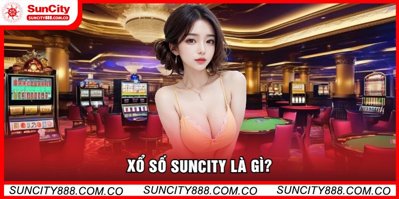 Xổ Số Suncity Là Gì?