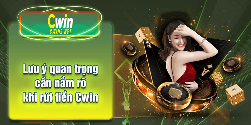 Lưu ý quan trọng khi rút tiền Cwin